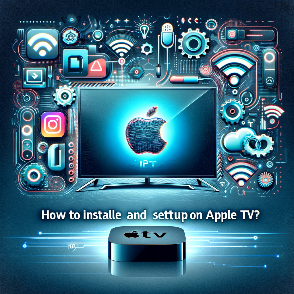 How to Install and Setup IPTV on Apple TV